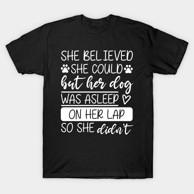 She Believed She Could but Her Gog Was Asleep on Her Lap T-Shirt by TheMegaStore